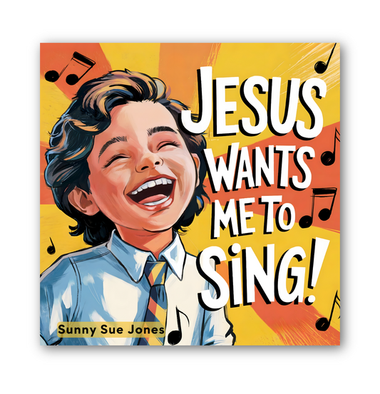 Book cover of 'Jesus Wants Me to Sing!' by Sunny Sue Jones with a child illustration and musical notes.